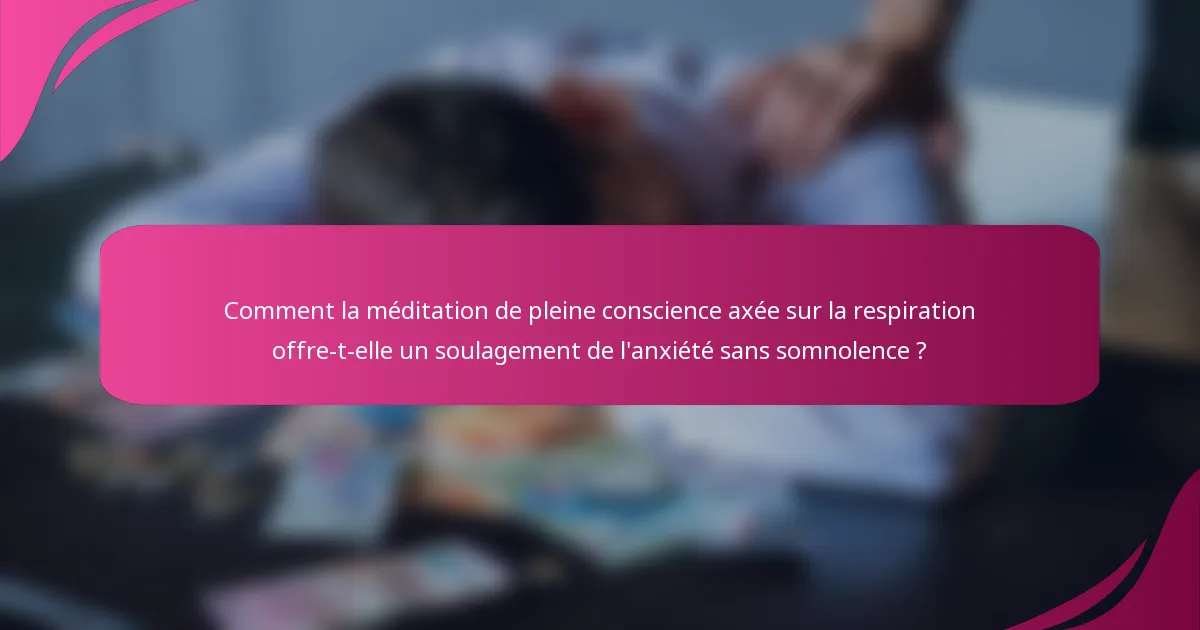Comment la méditation de pleine conscience axée sur la respiration offre-t-elle un soulagement de l'anxiété sans somnolence ?