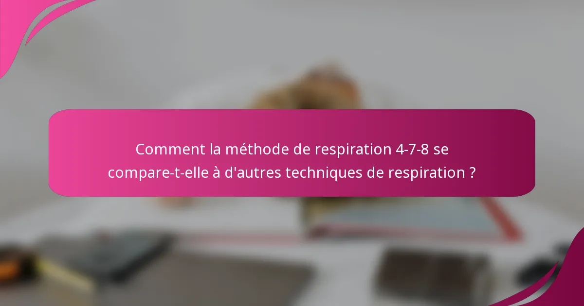 Comment la méthode de respiration 4-7-8 se compare-t-elle à d'autres techniques de respiration ?