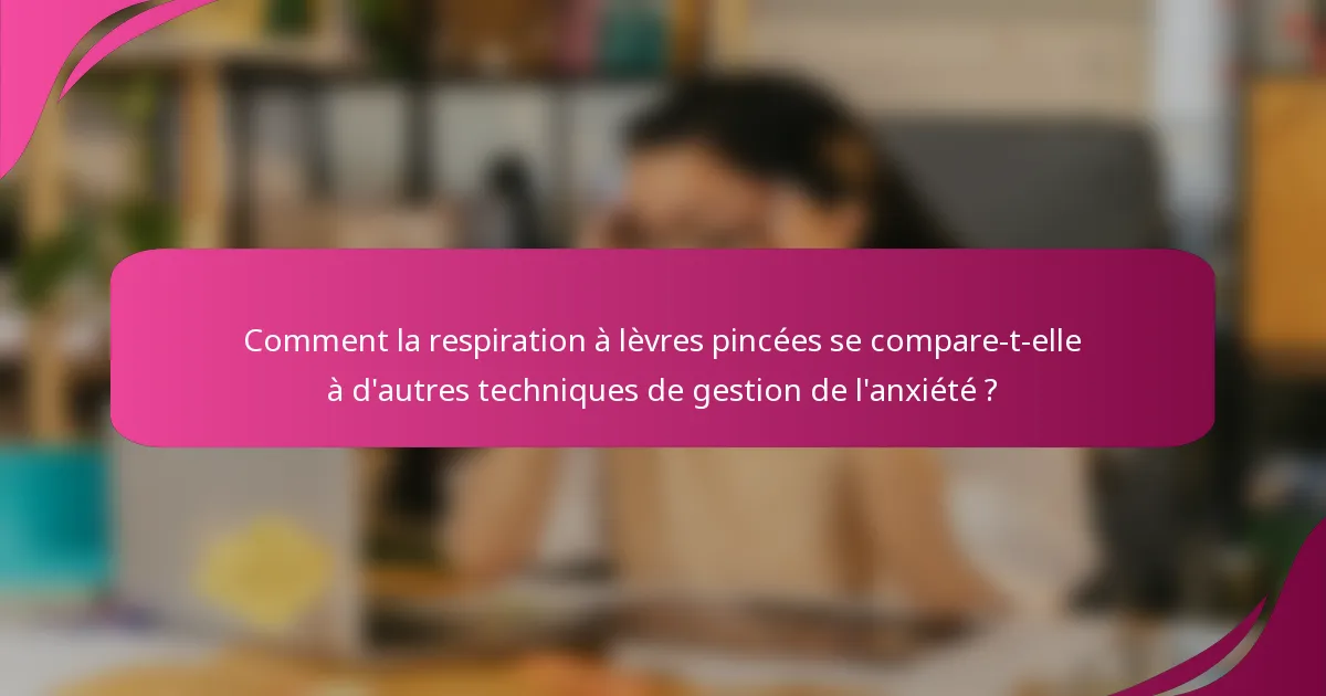 Comment la respiration à lèvres pincées se compare-t-elle à d'autres techniques de gestion de l'anxiété ?