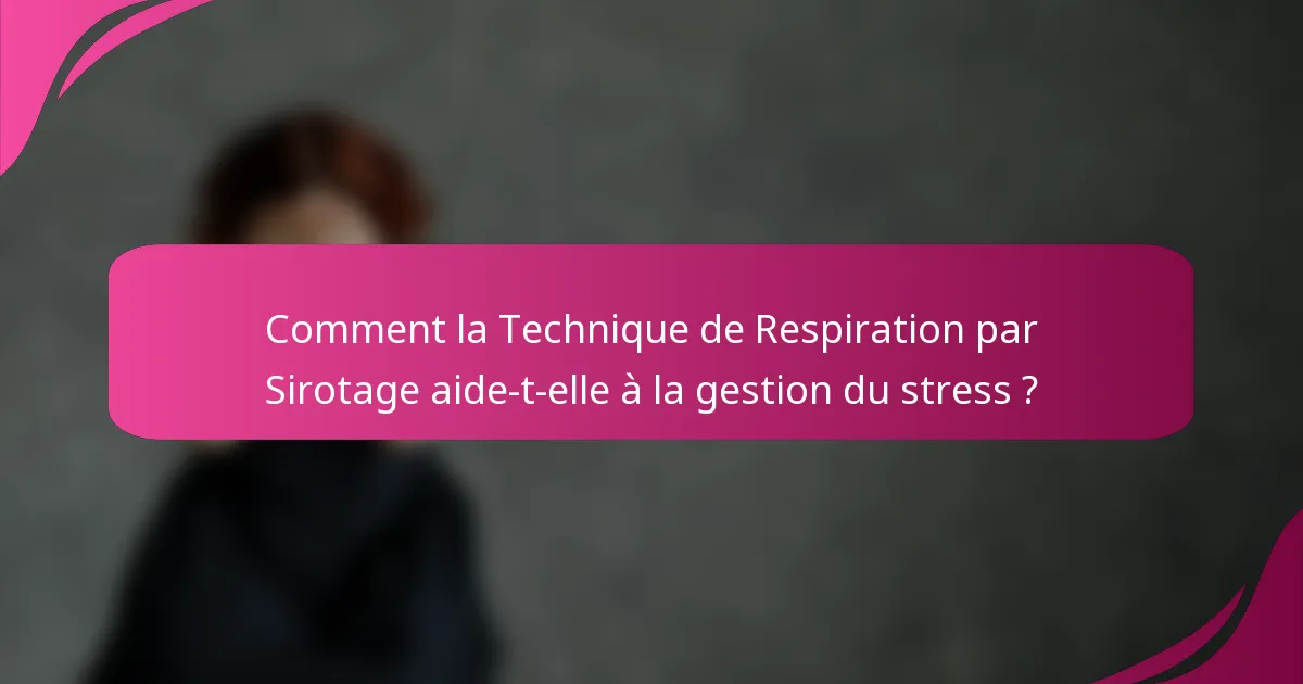 Comment la Technique de Respiration par Sirotage aide-t-elle à la gestion du stress ?