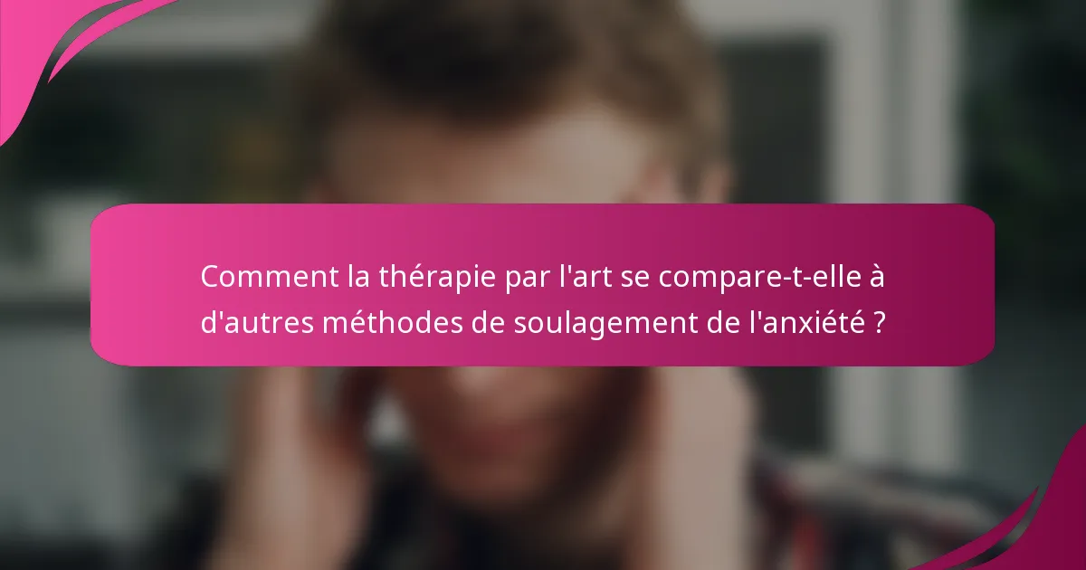 Comment la thérapie par l'art se compare-t-elle à d'autres méthodes de soulagement de l'anxiété ?