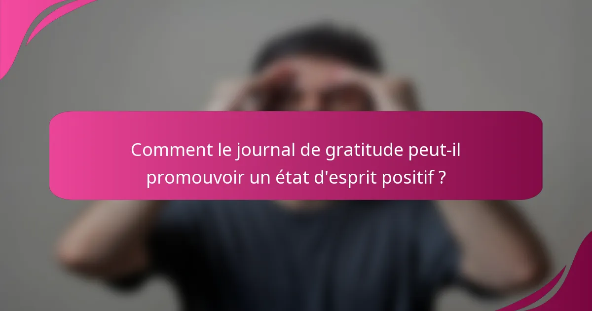 Comment le journal de gratitude peut-il promouvoir un état d'esprit positif ?
