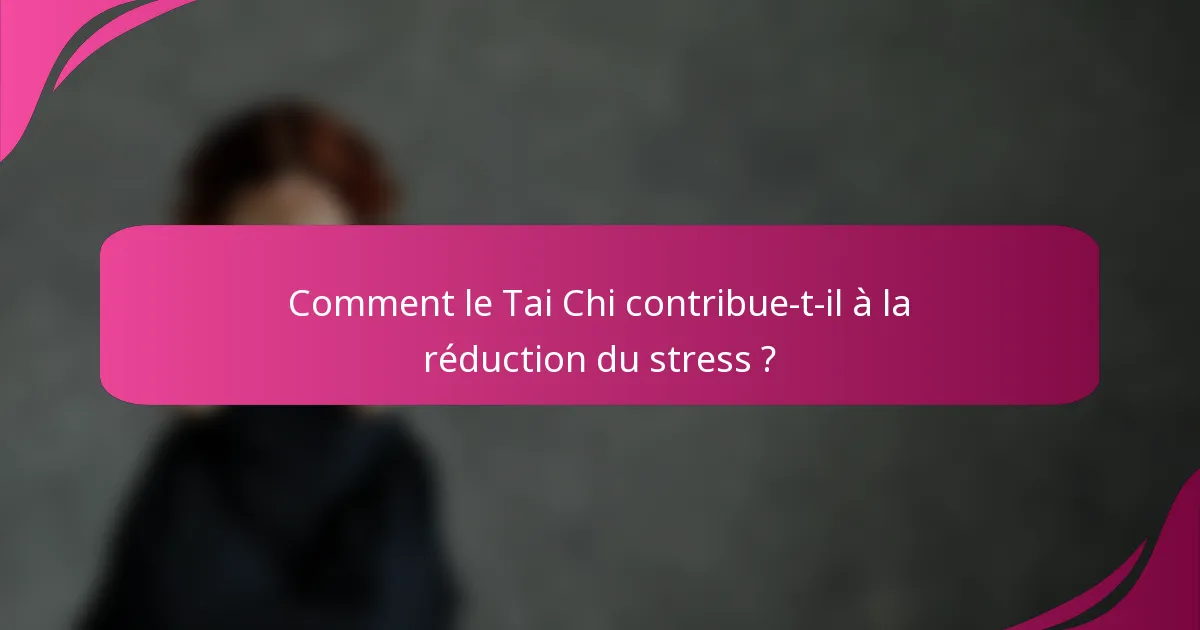 Comment le Tai Chi contribue-t-il à la réduction du stress ?