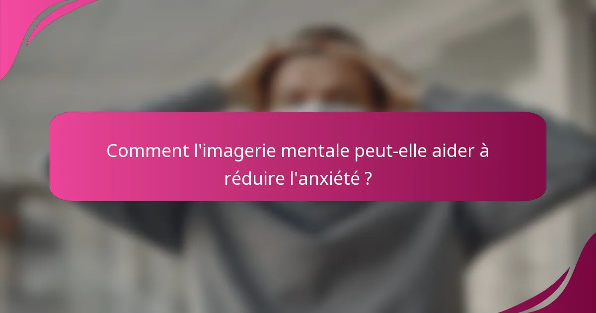 Comment l'imagerie mentale peut-elle aider à réduire l'anxiété ?