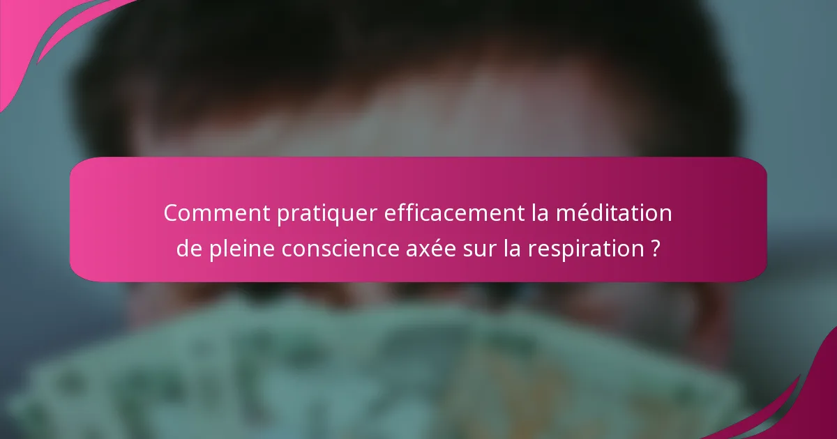 Comment pratiquer efficacement la méditation de pleine conscience axée sur la respiration ?