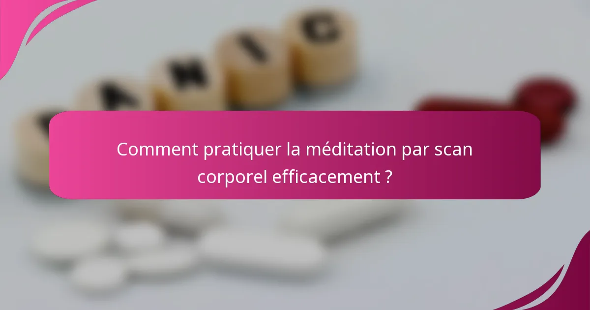 Comment pratiquer la méditation par scan corporel efficacement ?