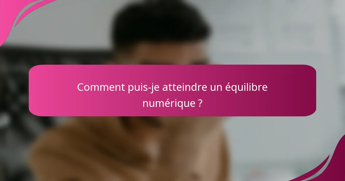 Comment puis-je atteindre un équilibre numérique ?