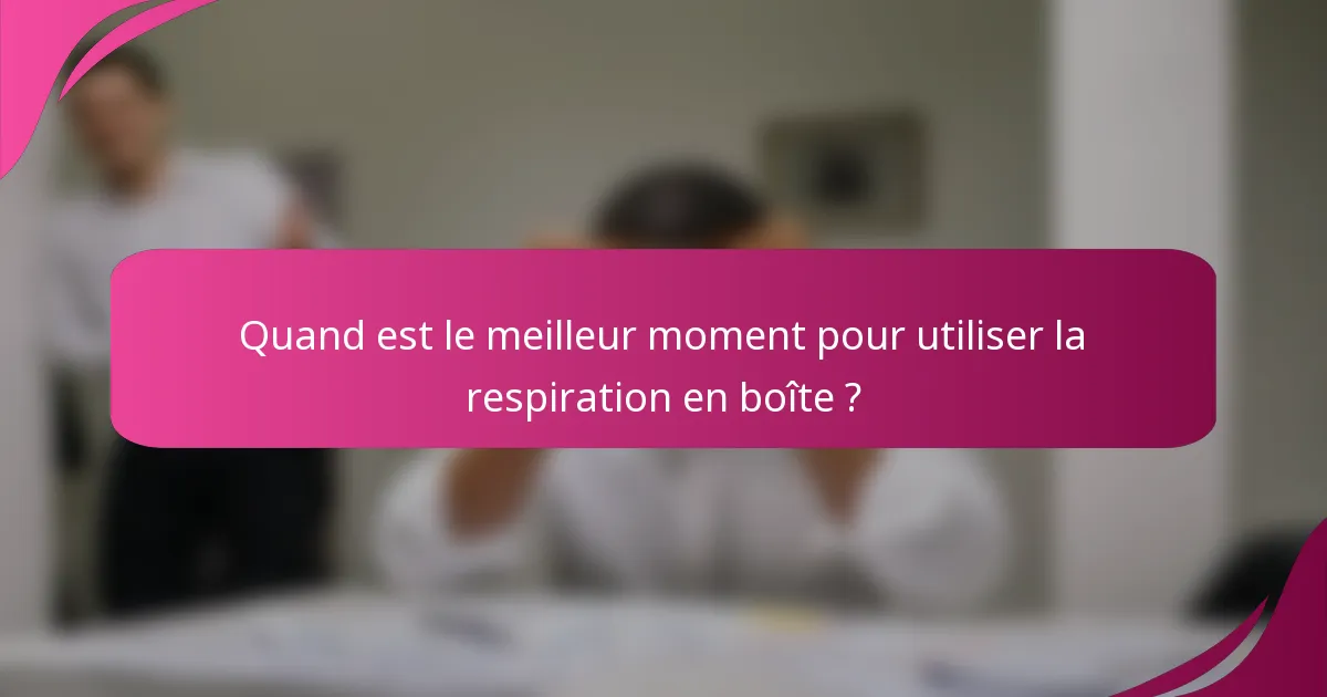 Quand est le meilleur moment pour utiliser la respiration en boîte ?