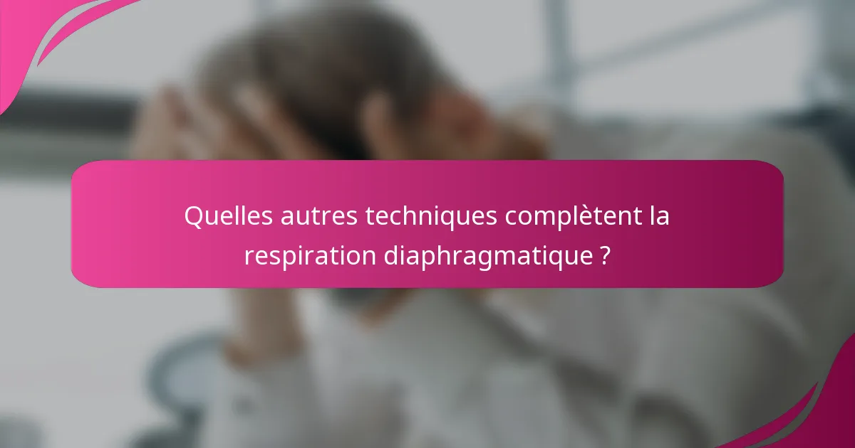 Quelles autres techniques complètent la respiration diaphragmatique ?