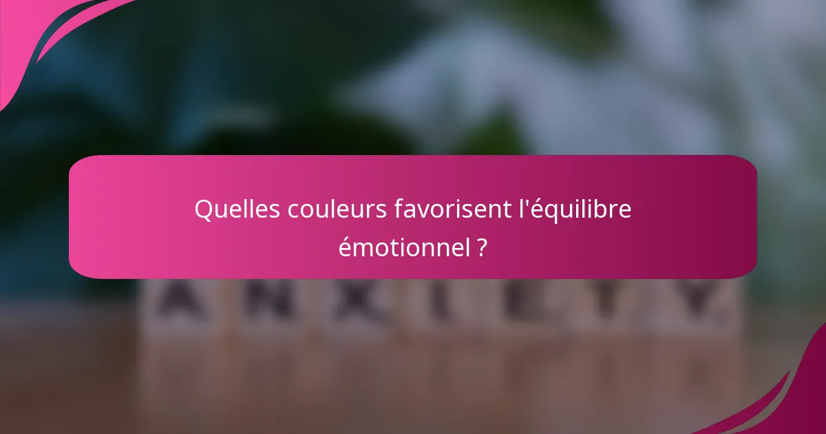 Quelles couleurs favorisent l'équilibre émotionnel ?