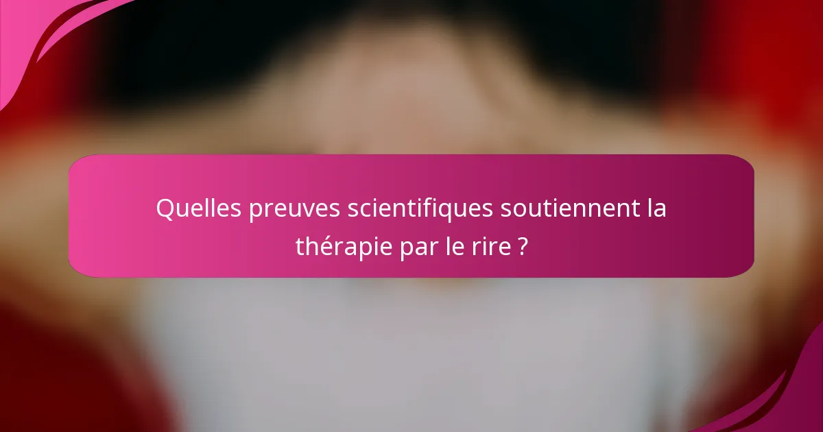 Quelles preuves scientifiques soutiennent la thérapie par le rire ?