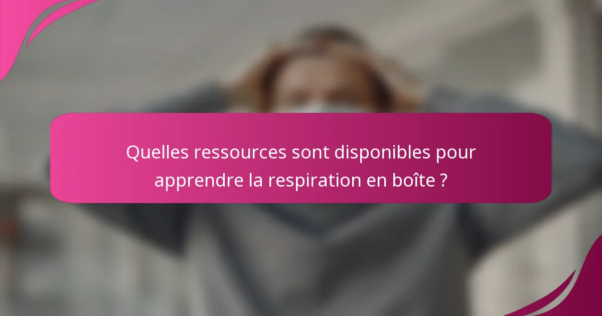 Quelles ressources sont disponibles pour apprendre la respiration en boîte ?