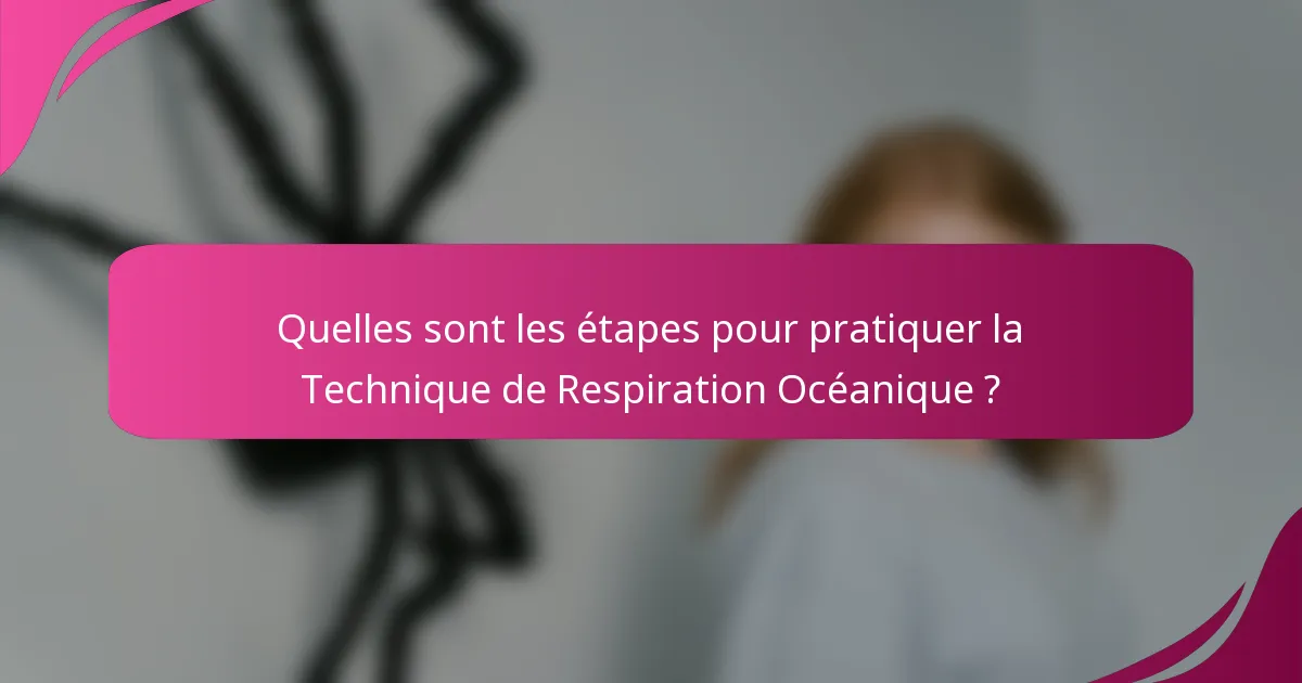 Quelles sont les étapes pour pratiquer la Technique de Respiration Océanique ?