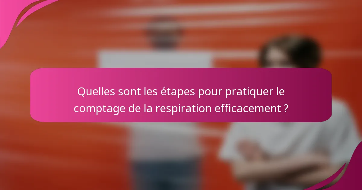Quelles sont les étapes pour pratiquer le comptage de la respiration efficacement ?