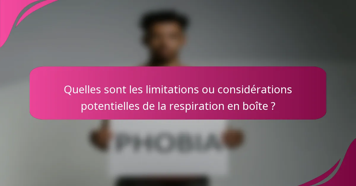 Quelles sont les limitations ou considérations potentielles de la respiration en boîte ?