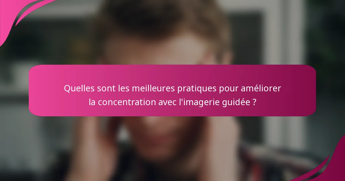 Quelles sont les meilleures pratiques pour améliorer la concentration avec l'imagerie guidée ?
