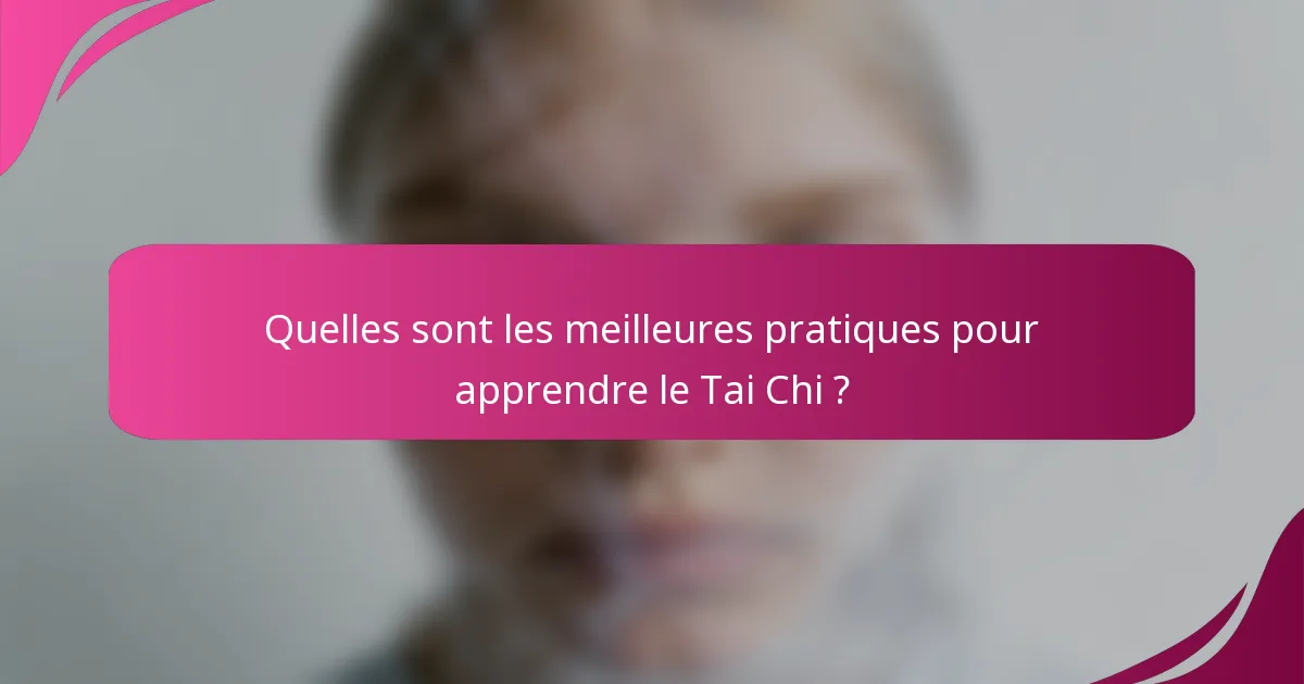 Quelles sont les meilleures pratiques pour apprendre le Tai Chi ?