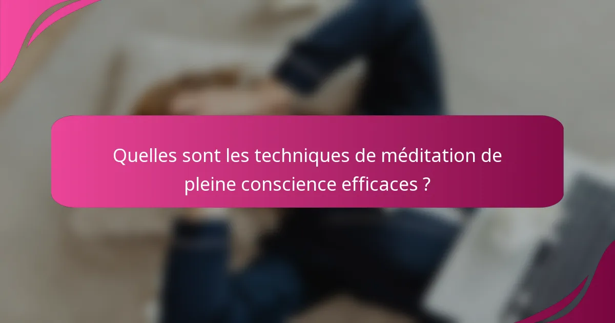 Quelles sont les techniques de méditation de pleine conscience efficaces ?