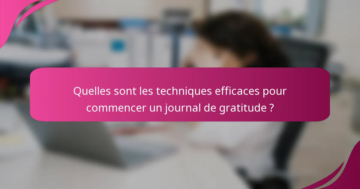 Quelles sont les techniques efficaces pour commencer un journal de gratitude ?