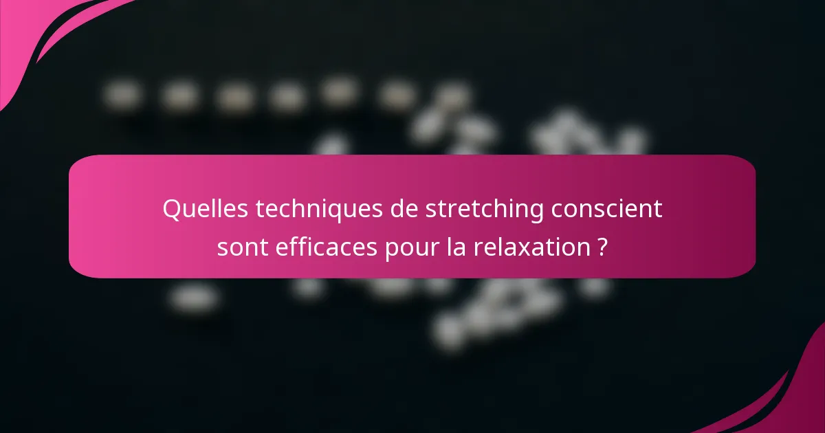 Quelles techniques de stretching conscient sont efficaces pour la relaxation ?