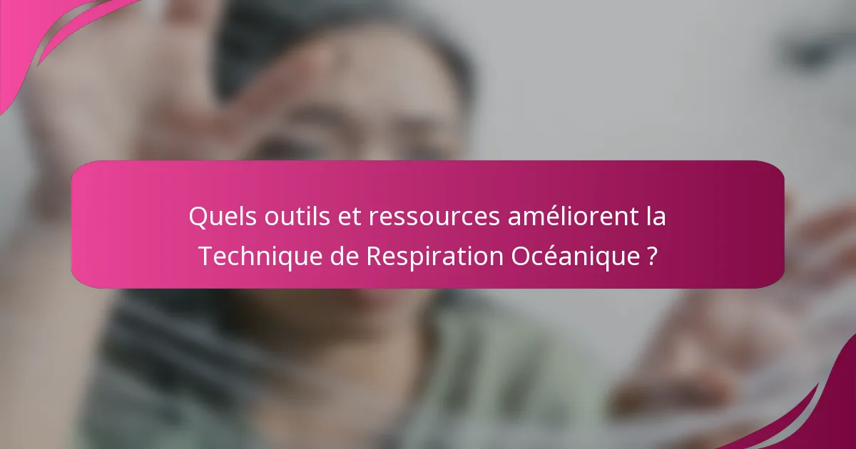 Quels outils et ressources améliorent la Technique de Respiration Océanique ?