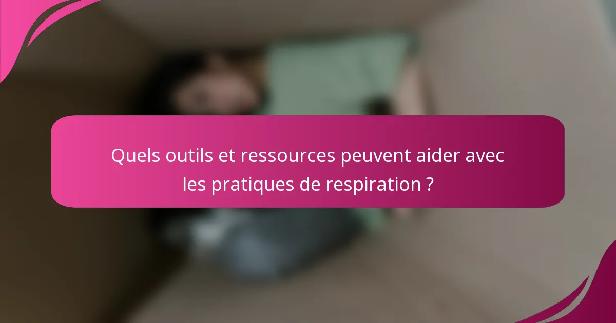 Quels outils et ressources peuvent aider avec les pratiques de respiration ?