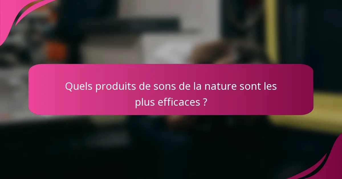 Quels produits de sons de la nature sont les plus efficaces ?