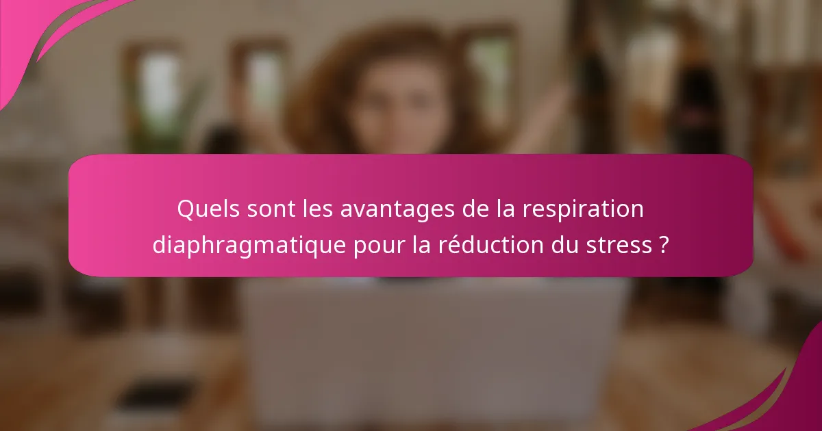 Quels sont les avantages de la respiration diaphragmatique pour la réduction du stress ?