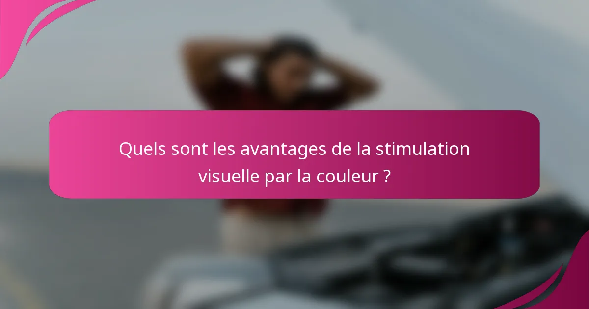 Quels sont les avantages de la stimulation visuelle par la couleur ?