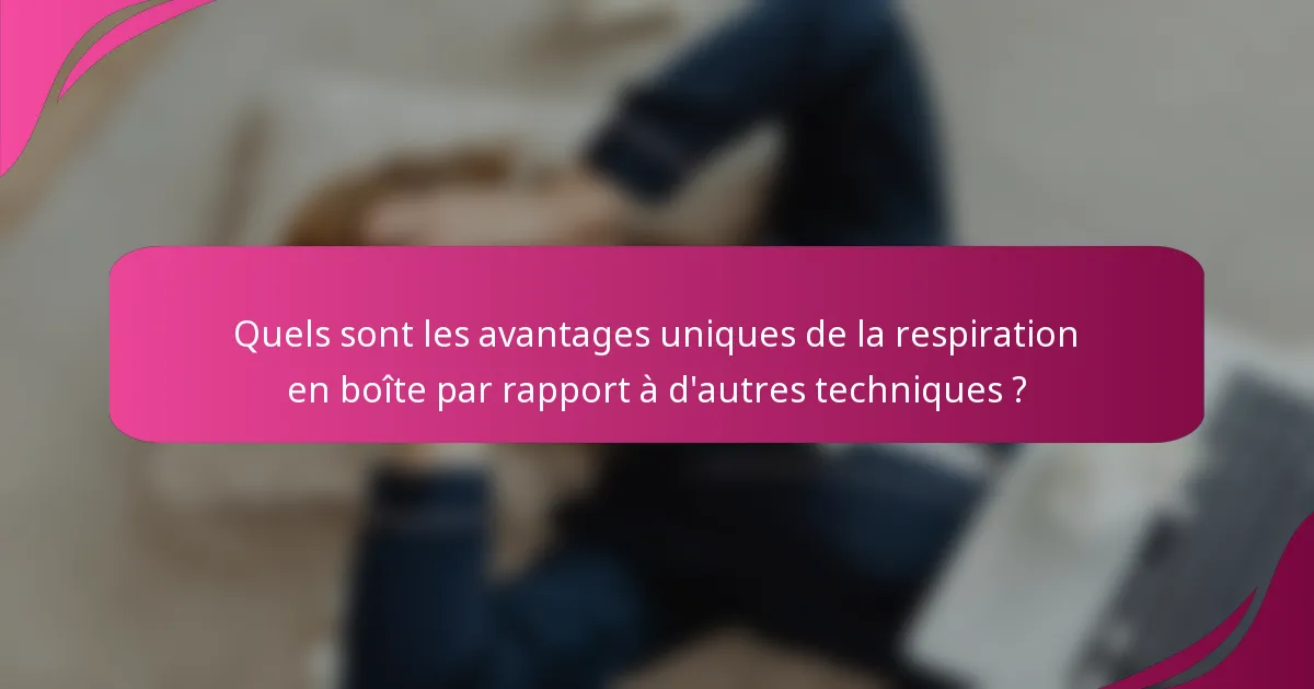 Quels sont les avantages uniques de la respiration en boîte par rapport à d'autres techniques ?
