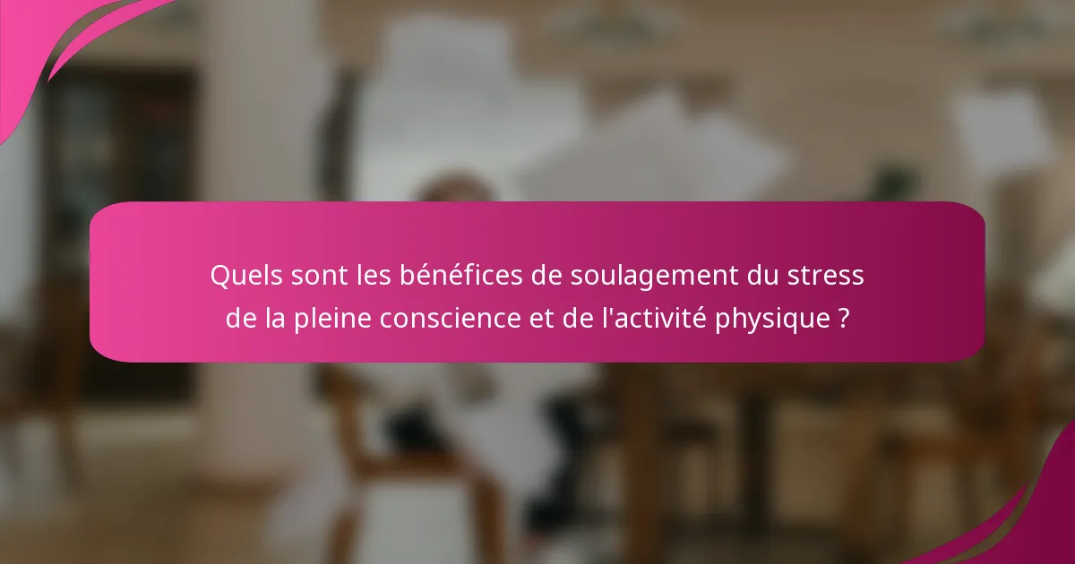 Quels sont les bénéfices de soulagement du stress de la pleine conscience et de l'activité physique ?