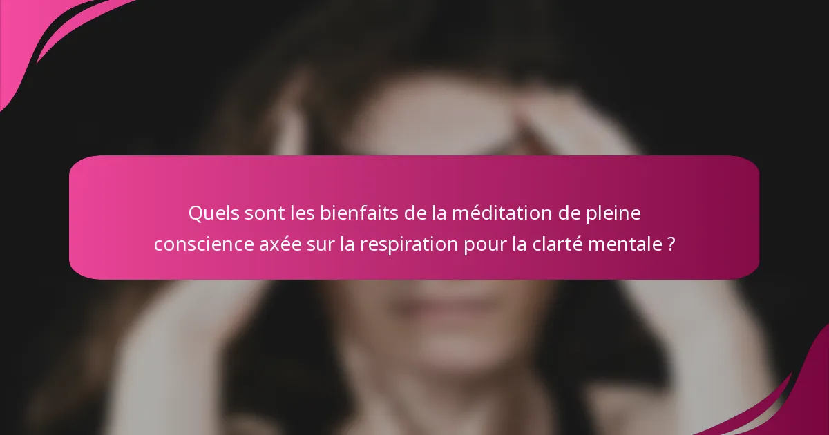 Quels sont les bienfaits de la méditation de pleine conscience axée sur la respiration pour la clarté mentale ?