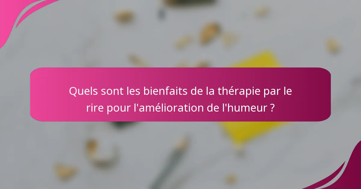 Quels sont les bienfaits de la thérapie par le rire pour l'amélioration de l'humeur ?
