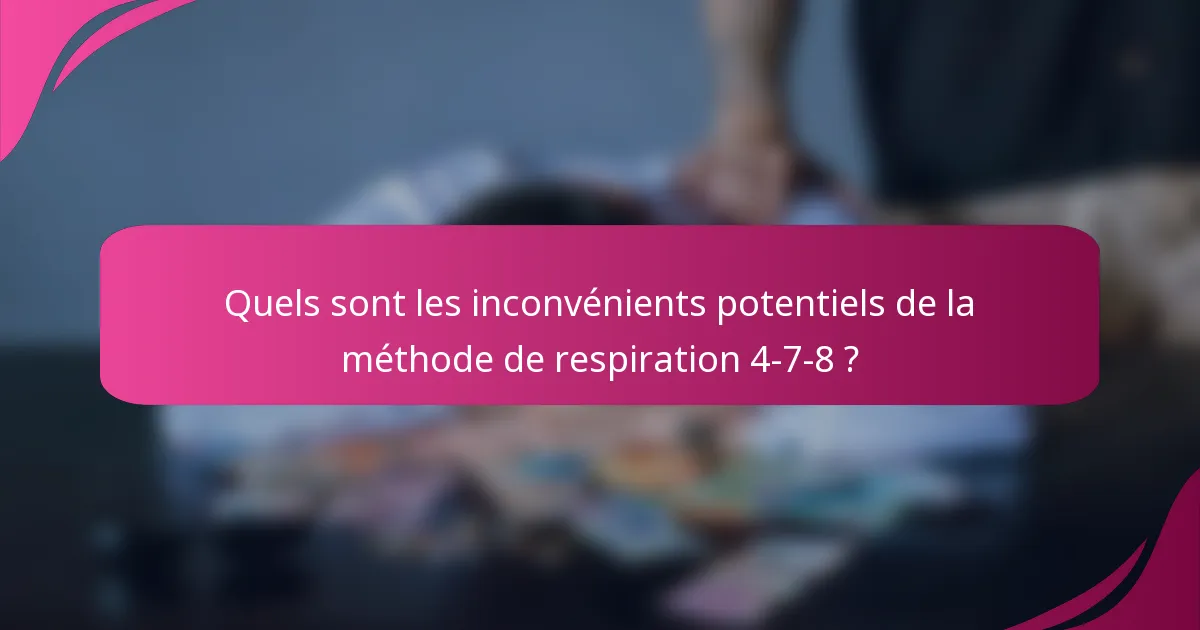 Quels sont les inconvénients potentiels de la méthode de respiration 4-7-8 ?